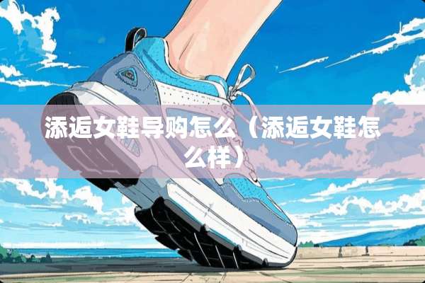 添逅女鞋导购怎么（添逅女鞋怎么样）