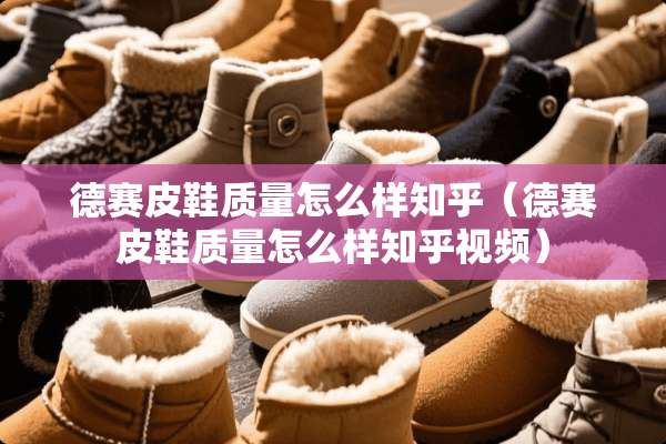 德赛皮鞋质量怎么样知乎（德赛皮鞋质量怎么样知乎视频）