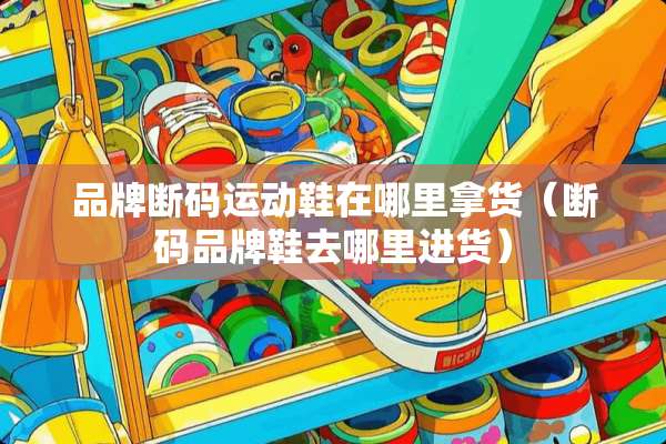 品牌断码运动鞋在哪里拿货（断码品牌鞋去哪里进货）