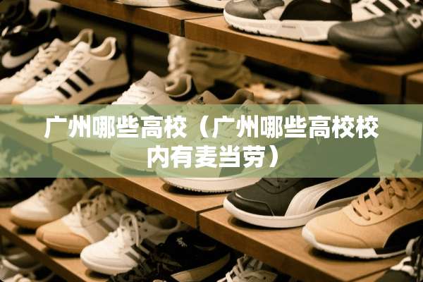 广州哪些高校（广州哪些高校校内有麦当劳）