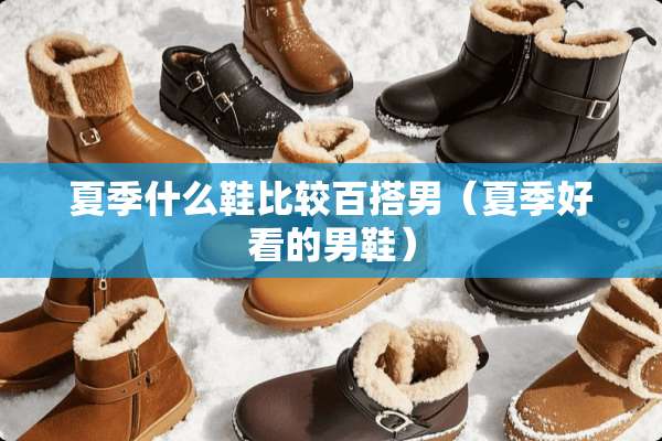 夏季什么鞋比较百搭男（夏季好看的男鞋）