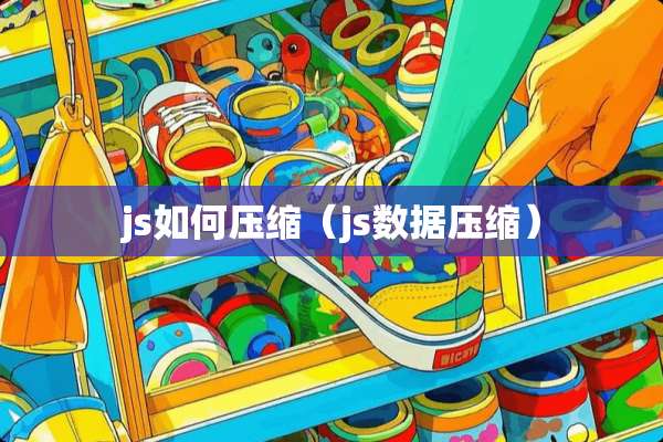 js如何压缩（js数据压缩）