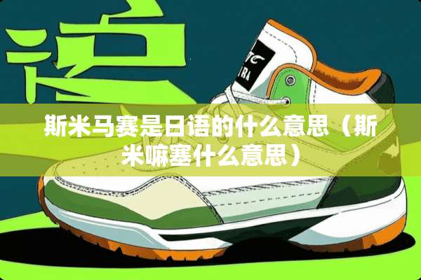 斯米马赛是日语的什么意思（斯米嘛塞什么意思）