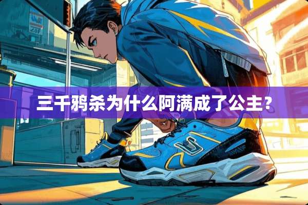 三千鸦杀为什么阿满成了公主？