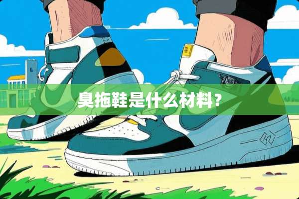臭拖鞋是什么材料？