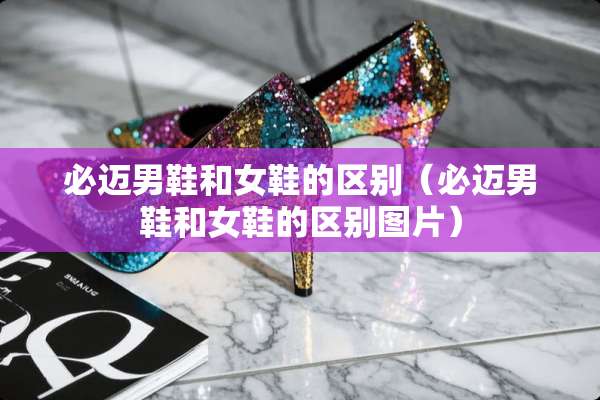 必迈男鞋和女鞋的区别（必迈男鞋和女鞋的区别图片）