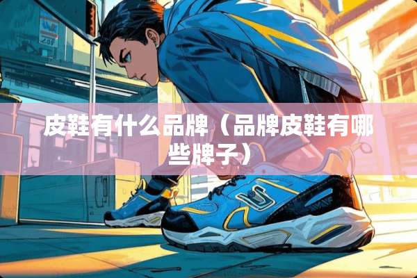 皮鞋有什么品牌（品牌皮鞋有哪些牌子）