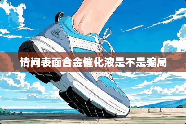 请问表面合金催化液是不是**