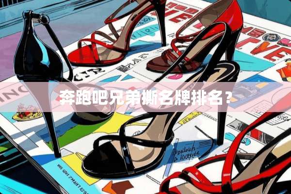 奔跑吧兄弟撕名牌排名？