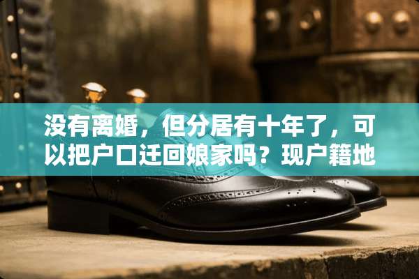 没有**，但分居有十年了，可以把户口迁回娘家吗？现户籍地村干部表