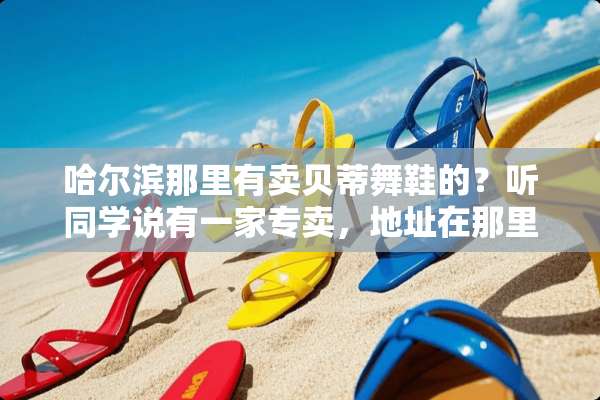 哈尔滨那里有卖贝蒂舞鞋的？听同学说有一家专卖，地址在那里？
