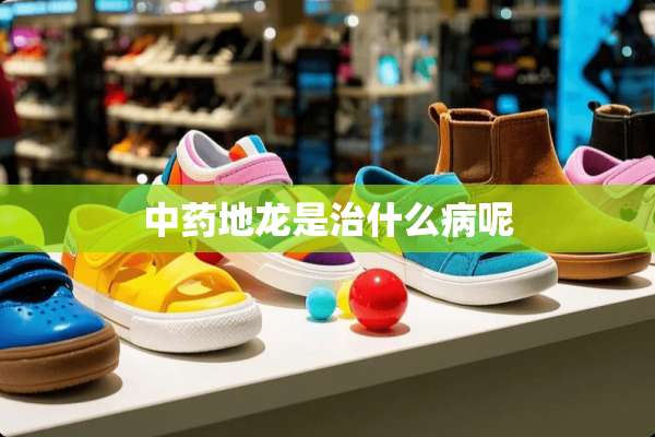中药地龙是治什么病呢