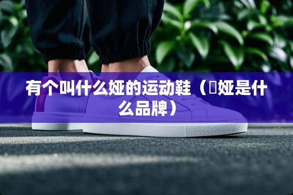 有个叫什么娅的运动鞋（媞娅是什么品牌）