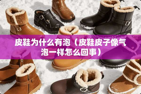皮鞋为什么有泡（皮鞋皮子像气泡一样怎么回事）