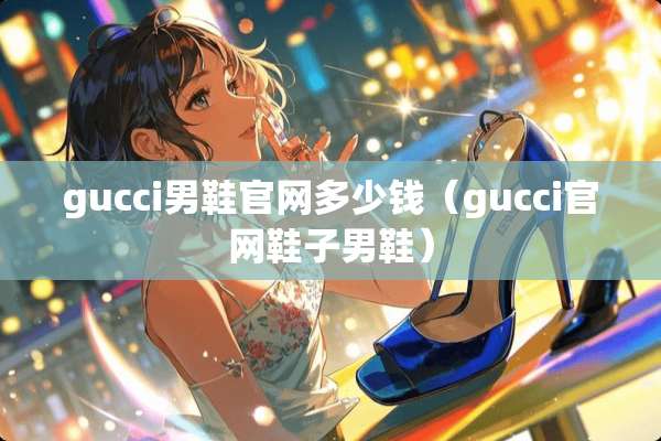 gucci男鞋官网多少钱（gucci官网鞋子男鞋）