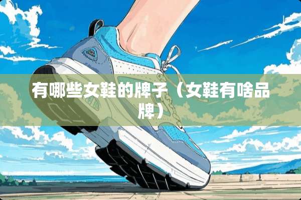 有哪些女鞋的牌子（女鞋有啥品牌）
