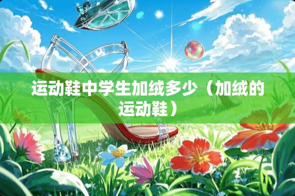 运动鞋中学生加绒多少（加绒的运动鞋）