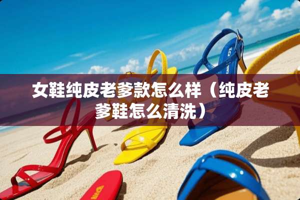 女鞋纯皮老爹款怎么样（纯皮老爹鞋怎么清洗）