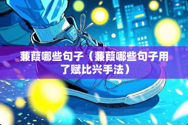 蒹葭哪些句子（蒹葭哪些句子用了赋比兴手法）