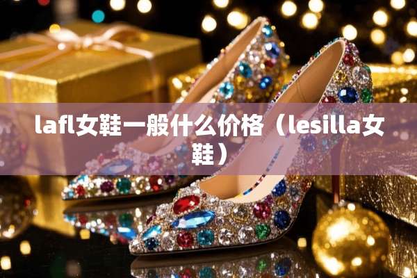 lafl女鞋一般什么价格（lesilla女鞋）