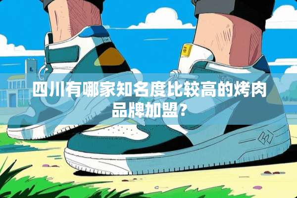 四川有哪家知名度比较高的烤肉品牌加盟？