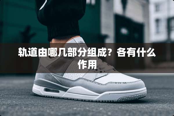 轨道由哪几部分组成？各有什么作用