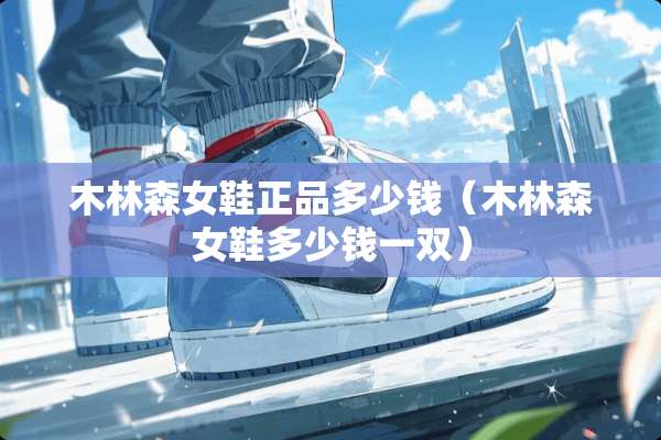 木林森女鞋正品多少钱（木林森女鞋多少钱一双）