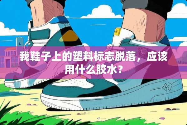 我鞋子上的塑料标志脱落，应该用什么胶水？
