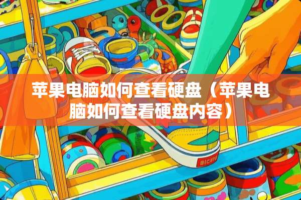 苹果电脑如何查看硬盘（苹果电脑如何查看硬盘内容）