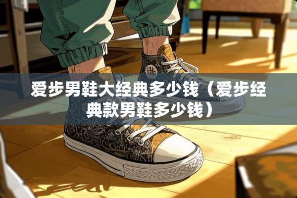爱步男鞋大经典多少钱（爱步经典款男鞋多少钱）