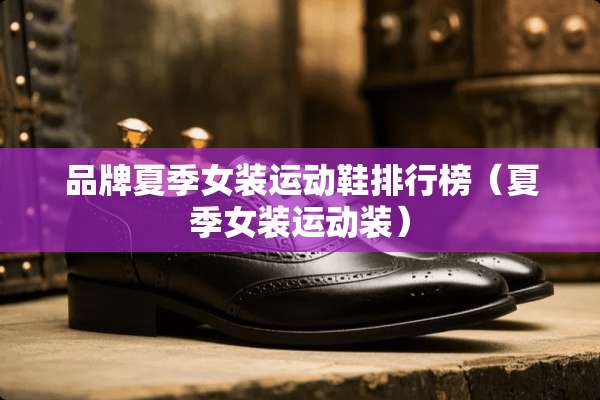 品牌夏季女装运动鞋排行榜（夏季女装运动装）