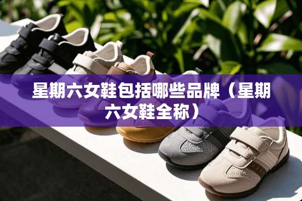 星期六女鞋包括哪些品牌（星期六女鞋全称）