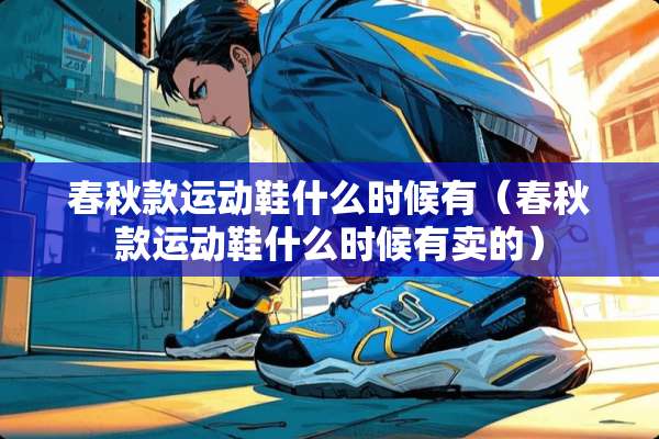 春秋款运动鞋什么时候有（春秋款运动鞋什么时候有卖的）