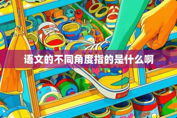 语文的不同角度指的是什么啊