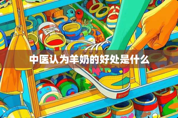 中医认为羊奶的好处是什么