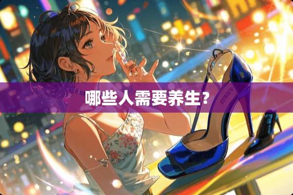 哪些人需要养生？