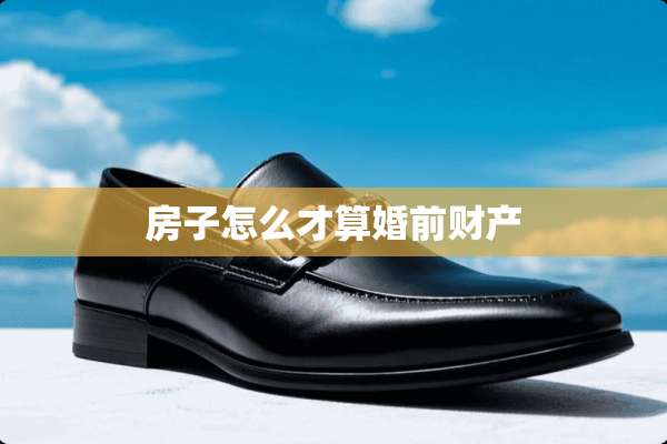 房子怎么才算婚前财产