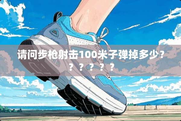 请问步*射击100米**掉多少？？？？？？
