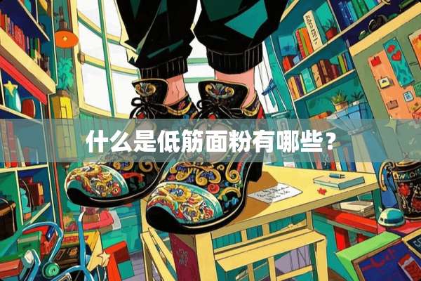 什么是低筋面粉有哪些？
