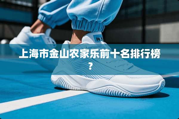 上海市金山农家乐前十名排行榜？