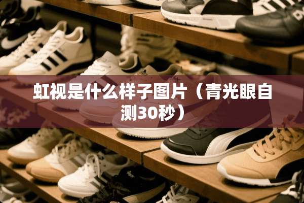 虹视是什么样子图片（青光眼自测30秒）