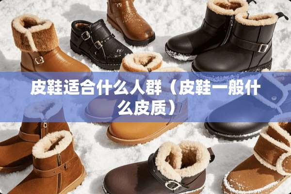 皮鞋适合什么人群（皮鞋一般什么皮质）