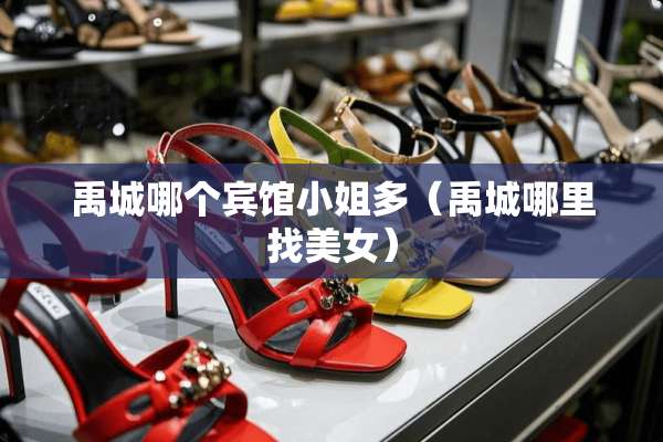 禹城哪个宾馆小姐多（禹城*****）