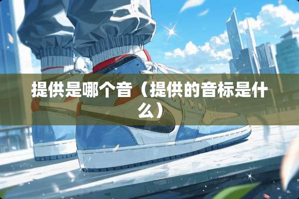 提供是哪个音（提供的音标是什么）
