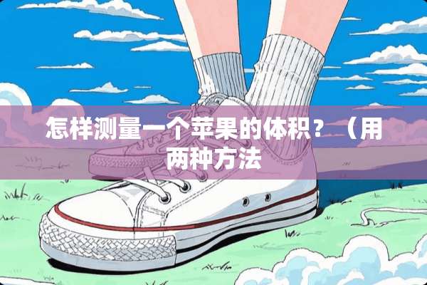 怎样测量一个苹果的体积？（用两种方法