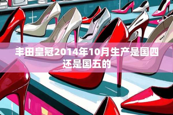 丰田皇冠2014年10月生产是国四还是国五的