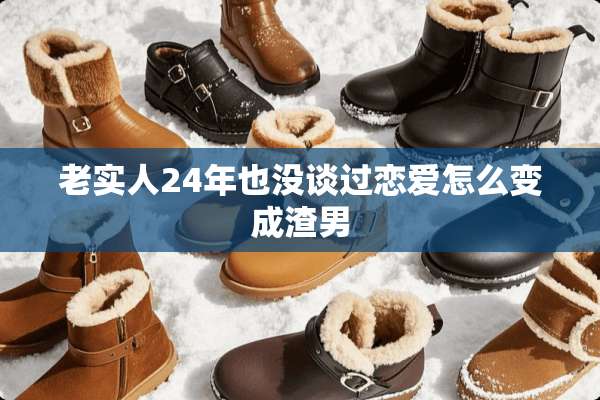 老实人24年也没谈过恋爱怎么变成渣男