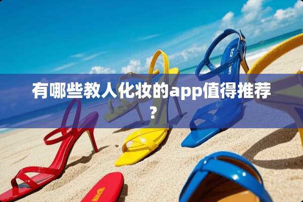 有哪些教人化妆的app值得推荐？