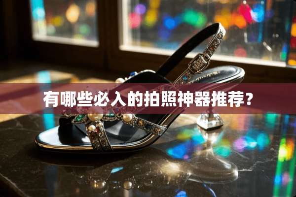 有哪些必入的拍照神器推荐？