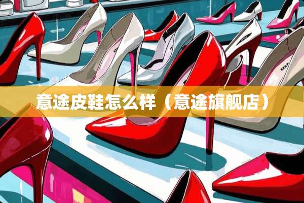 意途皮鞋怎么样（意途旗舰店）
